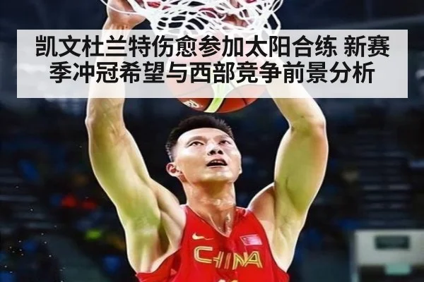 凯文杜兰特伤愈参加太阳合练 新赛季冲冠希望与西部竞争前景分析